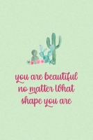 You Are Beautiful No Matter What Shape You Are: All Purpose 6x9 Blank Lined Notebook Journal Way Better Than A Card Trendy Unique Gift Green Texture Succulents 1708087060 Book Cover