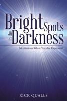 Bright Spots in the Darkness: Meditations When You Are Depressed 1512782505 Book Cover