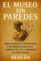EL MUSEO SIN PAREDES: Obras robadas, destruidas o prohibidas que solo sobreviven en la memoria de unos pocos (Spanish Edition) B0FR4HC1QC Book Cover