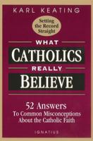 What Catholics Really Believe--Setting the Record Straight: 52 Answers to Common Misconceptions About the Catholic Faith 0898705533 Book Cover