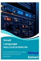 Small Language Models (SLMs) in Production: Running Efficient AI on Edge Devices and Consumer Hardware B0GH5X5NNX Book Cover