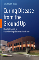Curing Disease from the Ground Up : How to Operate a Biotechnology Business Incubator 3031561503 Book Cover