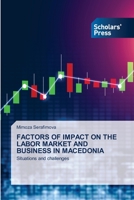 FACTORS OF IMPACT ON THE LABOR MARKET AND BUSINESS IN MACEDONIA: Situations and challenges 6138954432 Book Cover