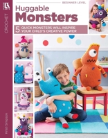 Huggable Monsters: 5 Easy to Crochet Monsters to Inspire Your Child's Creative Power 1464774986 Book Cover