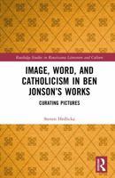 Image, Word, and Catholicism in Ben Jonson’s Works: Curating Pictures (Routledge Studies in Renaissance Literature and Culture) 1032865288 Book Cover