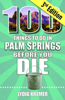 100 Things to Do in Palm Springs Before You Die, third edition 1681066955 Book Cover