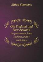 Old England and New Zealand the Government, Laws, Churches, Public Institutions 5518635958 Book Cover