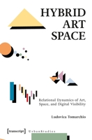 Hybrid Art Space: Relational Dynamics of Art, Space, and Digital Visibility (Urban Studies) 3837678814 Book Cover