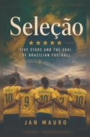 Seleção: Five Stars and the Soul of Brazilian Football B0H5SJKCTB Book Cover