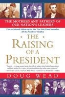 The Raising of a President: The Mothers and Fathers of Our Nation's Leaders 0743497260 Book Cover