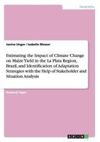 Estimating the Impact of Climate Change on Maize Yield in the La Plata Region, Brazil, and Identification of Adaptation Strategies with the Help of Stakeholder and Situation Analysis 365631909X Book Cover