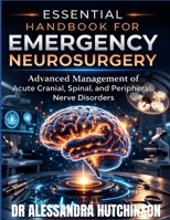 Essential Handbook for Emergency Neurosurgery: Advanced Management of Acute Cranial, Spinal, and Peripheral Nerve Disorders B0GPPGYGPD Book Cover