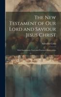 The New Testament of Our Lord and Saviour Jesus Christ: With Explanatory Notes and Practical Observations 1020246103 Book Cover