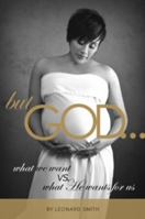 But God...What We Want vs. What He Wants for us 0692067671 Book Cover