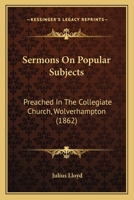 Sermons On Popular Subjects: Preached In The Collegiate Church, Wolverhampton 0469966939 Book Cover