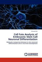 Cell Fate Analysis of Embryonic Stem Cell Neuronal Differentiation: Molecular comparison between in vitro neuronal differentiation and in vivo brain development 3659302481 Book Cover