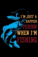 I'm Just a Happier Person When I'm Fishing: Blank Lined Journal Notebook for Fishing Lovers To Record Details of Fishing Trip Experiences and Memories 1651108846 Book Cover