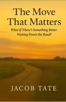 The Move That Matters: What If There's Something Better Waiting Down the Road? B0FSN4S488 Book Cover