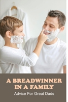 A Breadwinner In A Family: Advice For Great Dads: How To Be A Good Father And Husband B091NRLMPP Book Cover