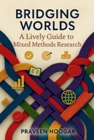 Bridging Worlds: A Lively Guide to Mixed Methods Research B0FFGPP17H Book Cover