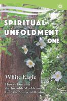 Spiritual Unfoldment 1: How to Discover the Invisible Worlds and Find the Source of Healing (Spiritual Unfoldment) 0854870121 Book Cover