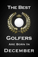 The Best Golfers Are Born In December: Funny Golf Notebook Blank Lined Journal Birthday Gift for a Golfer Friend or Relative Fun and Practical Birthday Card Alternative 1704110386 Book Cover
