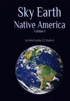 Sky Earth Native America 1: American Indian Rock Art Petroglyphs Pictographs Cave Paintings Earthworks & Mounds as Land Survey & Astronomy 1517396816 Book Cover