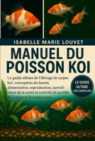 MANUEL DU POISSON KOI: Le guide ultime de l'élevage de carpes koï : conception du bassin, alimentation, reproduction, surveillance de la santé et ... de l'eau pour les passionnés (French Edition) B0G5J4SKHJ Book Cover
