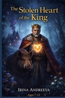 The Stolen Heart of the King: A Magical Adventure of Courage, Mystery, and an Unlikely Hero B0GS24NS8H Book Cover