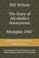 Bill Wilson The Story of Alcoholics Anonymous Memphis 1947: This was Bill W's Message to AA Groups About Adopting the 12 Traditions B08T49SKHH Book Cover