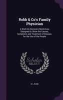 Robb & Co's Family Physician. A Work on Domestic Medicines, Designed to Show the Causes, Symptoms and Treatment of Disease 1371590079 Book Cover