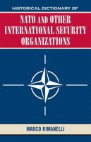 Historical Dictionary of NATO and Other International Security Organizations: Volume 27 0810853299 Book Cover