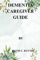 DEMENTIA CAREGIVER GUIDE. B0CTCHP1WZ Book Cover