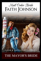 Mail Order Bride: The Mayor's Bride: Clean and Wholesome Western Historical Romance B08F6Y3MW4 Book Cover