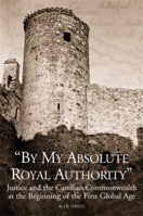 "By My Absolute Royal Authority": Justice and the Castilian Commonwealth at the Beginning of the First Global Age 1580462014 Book Cover