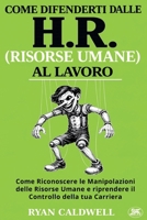COME DIFENDERTI DALL'HR (RISORSE UMANE) AL LAVORO: Come Riconoscere le Manipolazioni delle Risorse Umane, Sopravvivere all'Ambiente di Lavoro Tossico ... di Lavoro Tossico) (Italian Edition) B0GQPWNFTW Book Cover