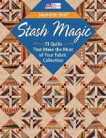 Stash Magic: 13 Quilts That Make the Most of Your Fabric Collection 1564779238 Book Cover