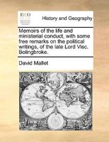 Memoirs of the Life and Ministerial Conduct, with Some Free Remarks on the Political Writings, of the Late Lord Visc. Bolingbroke 1358837740 Book Cover