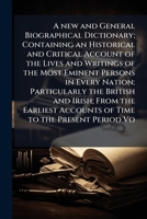 A New and General Biographical Dictionary; Containing an Historical and Critical Account of the Lives and Writings of the Most Eminent Persons in Every Nation; Particularly the British and Irish; From 1177240092 Book Cover