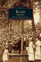Elgin, Illinois: From the Collection of the Elgin Area Historical Society 0738502596 Book Cover