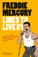 Freddie Mercury Lines to Live by: Break Free with the Words of Freddie 1529933323 Book Cover