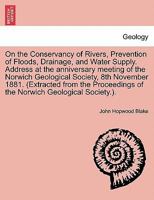 On the Conservancy of Rivers, Prevention of Floods, Drainage, and Water Supply. Address at the anniversary meeting of the Norwich Geological Society, ... of the Norwich Geological Society.). 1240925352 Book Cover