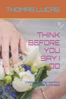 Think Before You Say I Do: Creating a Lifelong Love Story: Expert Advice & Strategies B0BRLPGJZ9 Book Cover