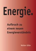 Energie.: Aufbruch zu einem neuen Energieverständnis 3735781950 Book Cover