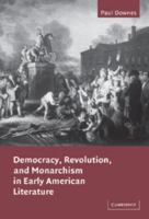 Democracy, Revolution, and Monarchism in Early American Literature 0521100291 Book Cover
