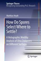 How Do Spores Select Where to Settle?: A Holographic Motility Analysis of Ulva Zoospores on Different Surfaces 3642172164 Book Cover