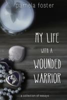 My Life with a Wounded Warrior: Essays by Pamela Foster 1490400184 Book Cover