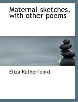 Maternal sketches, with other poems 111595671X Book Cover