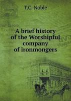 A Brief History of the Worshipful Company of Ironmongers 5518560176 Book Cover