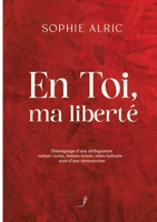 En Toi, ma liberté: Témoignage d'une déflagration - enfant violée, femme brisée, mère bafouée - puis d'une résurrection (French Edition) 2322554626 Book Cover